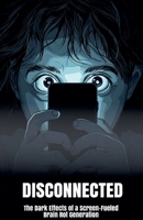 Disconnected: The Dark Effects of a Screen-Fueled Brain Rot Generation (Our Lonely Path) B0DQ9MZJF1 Book Cover