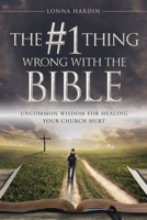 The #1 Thing Wrong with the Bible : Uncommon Wisdom for Healing Your Church Hurt 1734726407 Book Cover