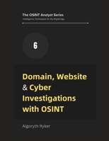Domain, Website & Cyber Investigations with OSINT (The OSINT Analyst Series: Intelligence Techniques for the Digital Age) B0F2GDDQF4 Book Cover