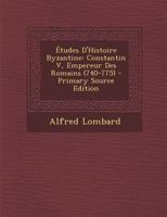 Études D'Histoire Byzantine: Constantin V, Empereur Des Romains (740-775) 1295607212 Book Cover