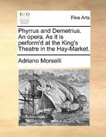 Phyrrus and Demetrius. An opera. As it is perform'd at the King's Theatre in the Hay-Market. 1170905196 Book Cover