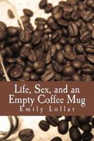 Life, Sex, and an Empty Coffee Mug 1519404700 Book Cover