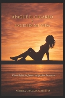 Apagué el cigarro y encendí mi vida: Cómo dejar de fumar, sin perder la cabeza (Spanish Edition) B0GHFRLR5Q Book Cover
