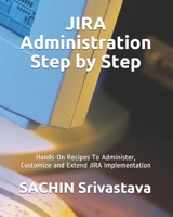 JIRA Administration Step by Step: Hands-On Recipes To Administer, Customize and Extend JIRA Implementation B08J1V4RNL Book Cover