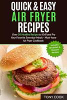 Quick & Easy Air Fryer Recipes: Over 30 Healthy Recipes to Grill and Fry Your Fa 154081128X Book Cover