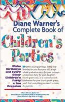 Diane Warner's Complete Book Of Childrens Parties: Make Birthdays And Every Other Children's Party A Fun Occasion 1564144623 Book Cover