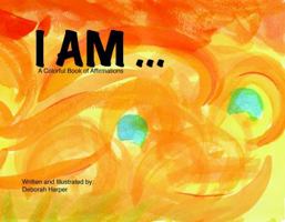 I Am: A Colorful Book of Affirmations 0999712713 Book Cover