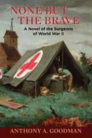 None But The Brave: A Novel of the Surgeons of World War II 1463507984 Book Cover