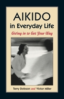 Aikido in Everyday Life: Giving in to Get Your Way 1556431511 Book Cover