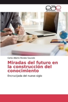 Miradas del futuro en la construcción del conocimiento: Encrucijada del nuevo siglo 6139402077 Book Cover
