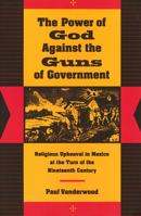 The Power of God Against the Guns of Government: Religious Upheaval in Mexico at the Turn of the Nineteenth Century 0804730393 Book Cover