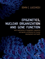 Epigenetics, Nuclear Organization & Gene Function: With Implications of Epigenetic Regulation and Genetic Architecture for Human Development and Health 019883120X Book Cover