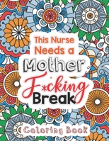 This Nurse Needs a Mother F*cking Break: The Swear Words Adult Coloring for Nurse Relaxation and Art Therapy, Nuse Work Stress Releasing Coloring Book With Swear, Anti Anxiety Coloring Book, Anxiety T 1678589616 Book Cover