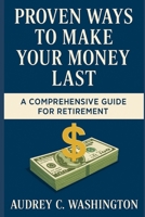 PROVEN WAYS TO MAKE YOUR MONEY LAST: A Comprehensive guide for retirement B0DDCCWXMG Book Cover