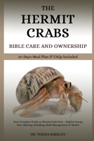 THE HERMIT CRABS BIBLE CARE AND OWNERSHIP: Your Complete Guide to Hermit Crab Care – Habitat Setup, Diet, Molting, Handling, Shell Management & Health B0FB9SC5CG Book Cover