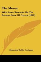 The Morea: With Some Remarks On The Present State Of Greece 1147354367 Book Cover