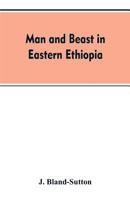 Man and Beast in Eastern Ethiopia: From Observations Made in British East Africa, Uganda, and the Sudan 9353607620 Book Cover