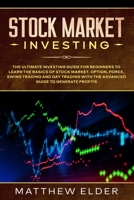 Stock Market Investing: The Ultimate Investing Guide for Beginners to Learn the Basics of Stock Market, Option, Forex, Swing Trading and Day Trading With the Advanced Guide to Generate Profits 171292799X Book Cover