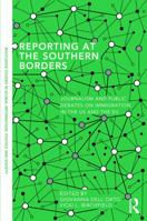 Reporting at the Southern Borders: Journalism and Public Debates on Immigration in the U.S. and the E.U. 0415709911 Book Cover