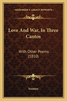 Love And War, In Three Cantos: With Other Poems 1104996278 Book Cover