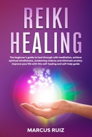 Reiki Healing: The beginner's guide to heal through reiki meditation, achieve spiritual mindfulness, awakening chakras and eliminate anxiety. Improve your life with this self-healing and self-help gui B0851LK99C Book Cover