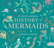 The Very Short, Entirely True History of Mermaids 1524792756 Book Cover