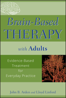 Brain-Based Therapy with Adults: Evidence-Based Treatment for Everyday Practice 0470138904 Book Cover