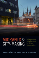 Migrants and City-Making: Dispossession, Displacement, and Urban Regeneration 0822370441 Book Cover