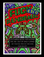 Fuck the pandemic colouring book for kicking the ass out of daily living!: The seriously sparkling colouring book for kicking the ass out of daily ... Get your gel pens out and shine your ass off! B08W7SPSB7 Book Cover