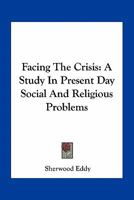Facing the Crisis; A Study in Present Day Social and Religious Problems 0548512736 Book Cover