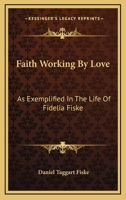 Faith Working by Love: As Exemplified in the Life of Fidelia Fiske 1163115282 Book Cover