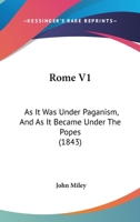 Rome V1: As It Was Under Paganism, And As It Became Under The Popes 143725697X Book Cover