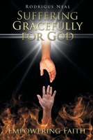 Suffering Gracefully for God: Empowering Faith 1645154831 Book Cover