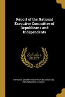 Report of the National Executive Committee of Republicans and Independents 0526565012 Book Cover