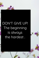 DON'T GIVE UP! The beginning is always the hardest . 1651784256 Book Cover