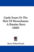 Castle Foam; Or, the Heir of Meerschaum. a Russian Story 116593177X Book Cover