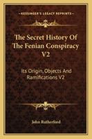 The Secret History of the Fenian Conspiracy V2: Its Origin, Objects and Ramifications V2 1162974400 Book Cover