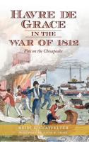 Havre de Grace in the War of 1812: : Fire on the Chesapeake 1540231763 Book Cover