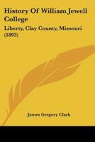 History Of William Jewell College: Liberty, Clay County, Missouri 1104768283 Book Cover