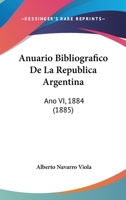 Anuario Bibliografico De La Republica Argentina: Ano VI, 1884 (1885) 116814017X Book Cover