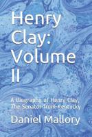 Henry Clay: Volume II: A Biography of Henry Clay, The Senator from Kentucky 1072802953 Book Cover