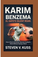 Karim Benzema: El Gato’s Silent Roar: How a Reserved Striker Rewrote Football’s Rules Without Saying a Word B0FMYM9DJY Book Cover