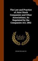 The Law and Practice of Joint Stock Companies and Other Associations, As Regulated by the Companies Act, 1862 1018410716 Book Cover