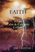 Faith, When Calm and Calamity Collide 1312999837 Book Cover