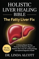 Holistic Liver Healing Bible: The Fatty Liver Fix: A Science-Based 30-Day Protocol to Cleanse, Repair, and Restore Your Liver for Lasting Energy and Optimal Digestive Health 9371239298 Book Cover