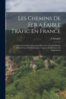 Les Chemins De Fer a Faible Trafic En France: Lignes Secondaires Des Grand Réscaux, Chemins De Fer D'intérét Local Et Tramways a Vapeur, Établissement Et Exploitation 1018034536 Book Cover