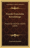Fraszki Franciszka Kowalskiego: Pisane Od 1824 Do 1828 R. (1839) 1272203603 Book Cover
