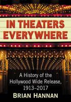 In Theaters Everywhere: A History of the Hollywood Wide Release, 1913-2017 1476674140 Book Cover