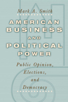 American Business and Political Power:  Public Opinion, Elections, and Democracy 0226764648 Book Cover