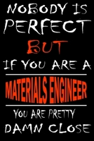 Nobody is perfect but if you'are a MATERIALS ENGINEER you're pretty damn close: This Journal is the new gift for MATERIALS ENGINEER it WILL Help you to organize your life and to work on your goals for 1661253008 Book Cover